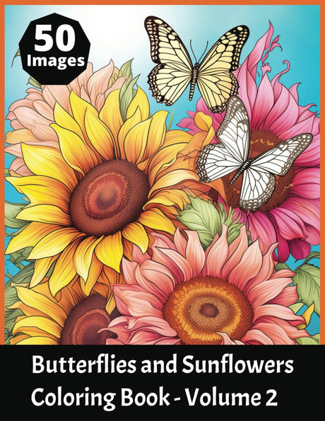 Butterflies and Sunflowers Coloring Book Volume 2: Featuring 50 beautiful butterfly and sunflower images to color in. Suitable for both kids and adults Majosta