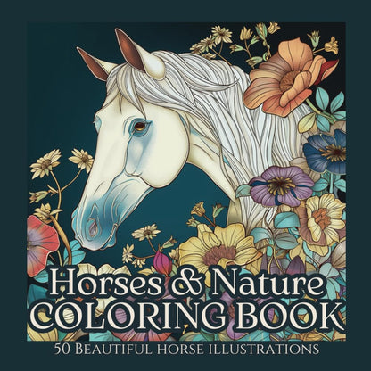 Horses & Nature Coloring Book: Mindfulness, Relaxation & Stress Relief for Teens and Adults: 50 beautiful horse illustrations