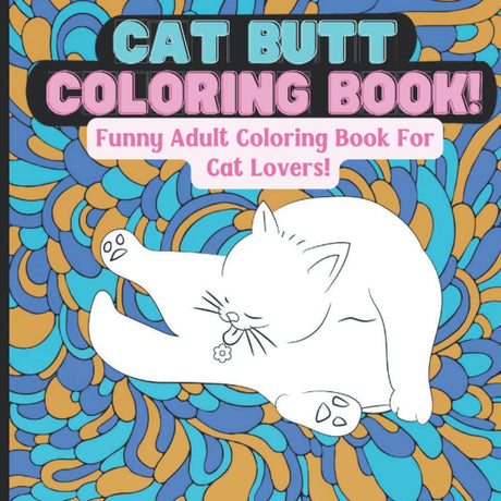 Cat Butt Coloring book: Funny Adult Coloring Book For Cat Lovers! WoodArtSupply