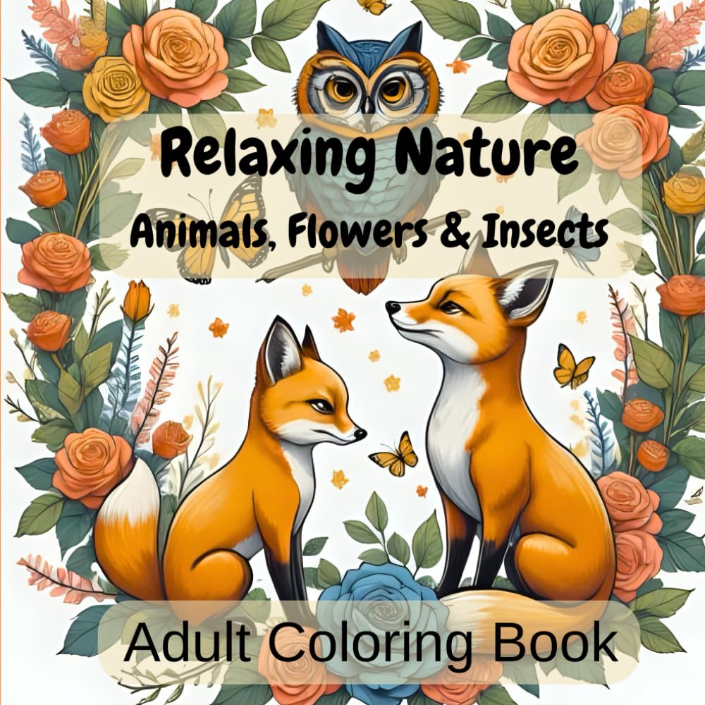 Relaxing Nature Animals, Flowers & Insects Adult Coloring Book: Stress Relieving Coloring Pages with Animals, Flowers, Insects, and Mandalas for Relaxation and Mindfulness Majosta