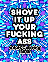Shove It Up Your F*cking A**: Adult Coloring Book WoodArtSupply