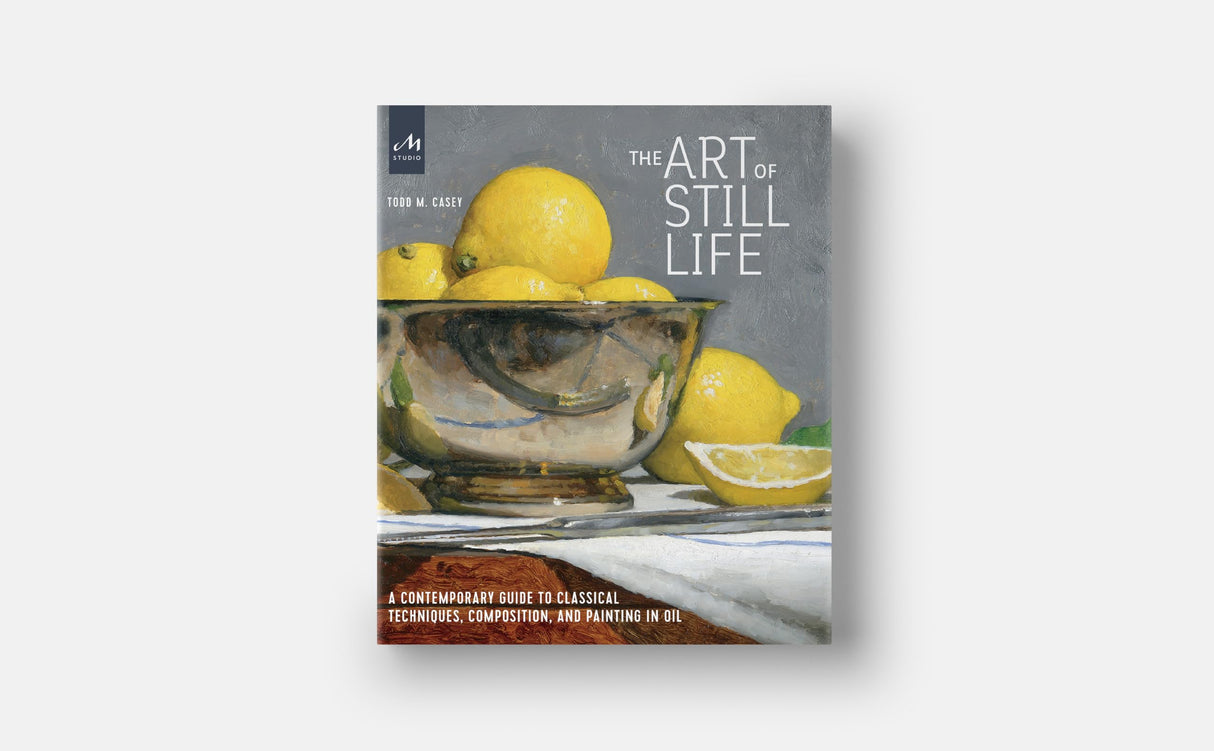The Art of Still Life: A Contemporary Guide to Classical Techniques, Composition, and Painting in Oil Monacelli Studio