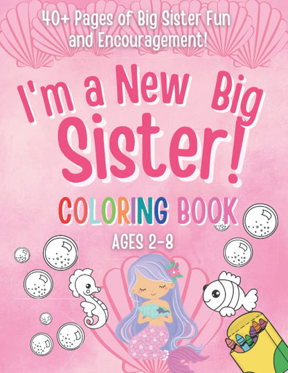 I'm a New Big Sister Coloring Book!: 40+ Pages of Big sister fun and Encouragement! A Gift for New sister with cute Baby sibling!