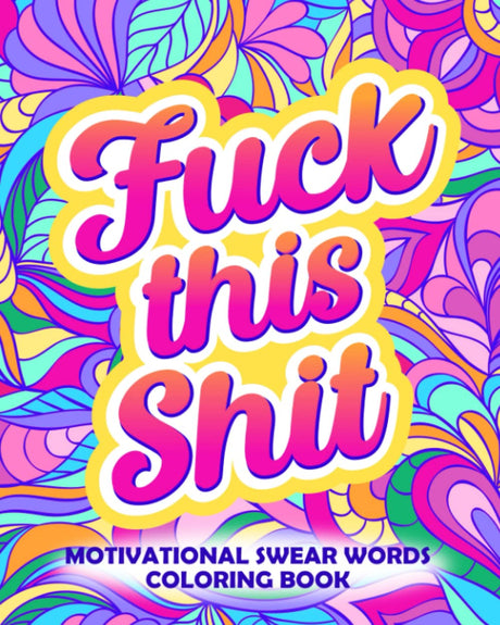 Fuck This Shit: Motivational Swear Words Coloring Book: Funny Adult Cursing Affirmations, Easy Mandala Profanity Patterns for Stress Relief (Swear Word Coloring Books for Women) WoodArtSupply