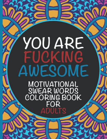 Motivational Swear Words Coloring Book For Adults - You Are Fucking Awesome: Relaxing Stress Relief Book Full Of Swearing