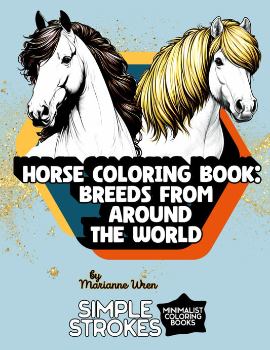 Horse Coloring Book: 40 Breeds from Around the World: 40 Detailed Illustrations and Descriptions of Global Horse Breeds for Adults and Teens Who Love Horses