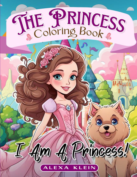 Princess Coloring Book: I Am A Princess!: Princess themed coloring book filled with castles, fairy tales, magic, beautiful dresses and mythical creatures like unicorns and mermaids Independently Published