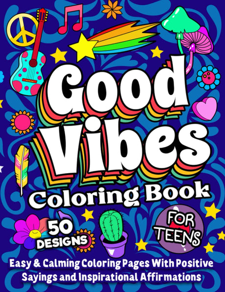Good Vibes Coloring Book For Teens: A Motivational and Calming Quotes Coloring Book For Teenagers With Positive Sayings and Inspirational Affirmations for Relaxing and Building Confidence Independently Published