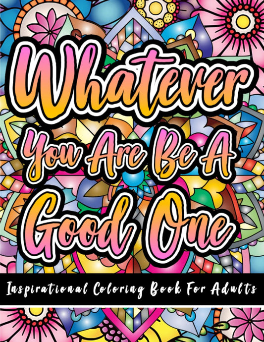 Inspirational coloring book for adults: 50 Simple Positive Affirmations & Motivational Quotes For Good Vibes, Stress Relief, and Soul Relaxation: Whatever You are Be a Good One.