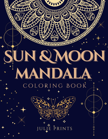 Sun and Moon Mandala Coloring Book: An Adult Coloring Book with Beautiful and Mystical Mandalas of the Sun, Moon and More Celestial Designs to Color and Relax Majosta