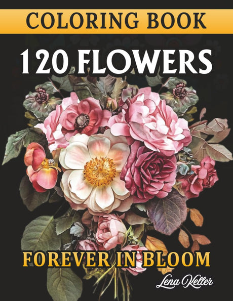 120 FLOWERS COLORING BOOK -FOREVER IN BLOOM-: 120 Stunning Flower Bouquets, Chic, Realistic: Designs to Relax, Unwind, and Reconnect with Nature. A ... of All Skill Levels. (FLORAL ZEN COLLECTION) Majosta