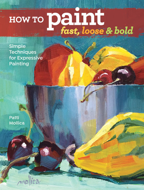 How to Paint Fast, Loose and Bold: Simple Techniques for Expressive Painting North Light Books