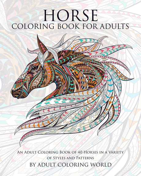 Horse Coloring Book For Adults: An Adult Coloring Book of 40 Horses in a Variety of Styles and Patterns (Animal Coloring Books for Adults) CREATESPACE