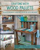 Crafting with Wood Pallets: Projects for Rustic Furniture, Decor, Art, Gifts and more Ulysses Press