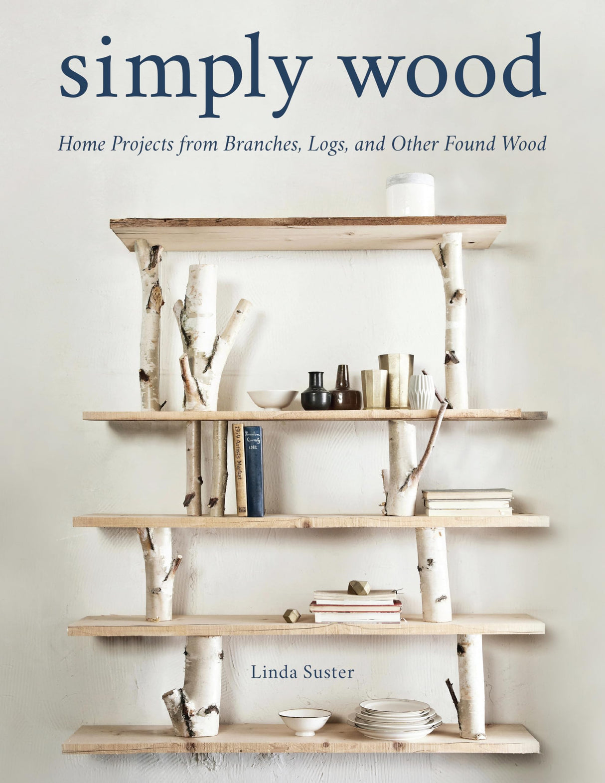 Simply Wood: Home Projects from Branches, Logs, and Other Found Wood Stackpole Books