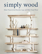 Simply Wood: Home Projects from Branches, Logs, and Other Found Wood Stackpole Books