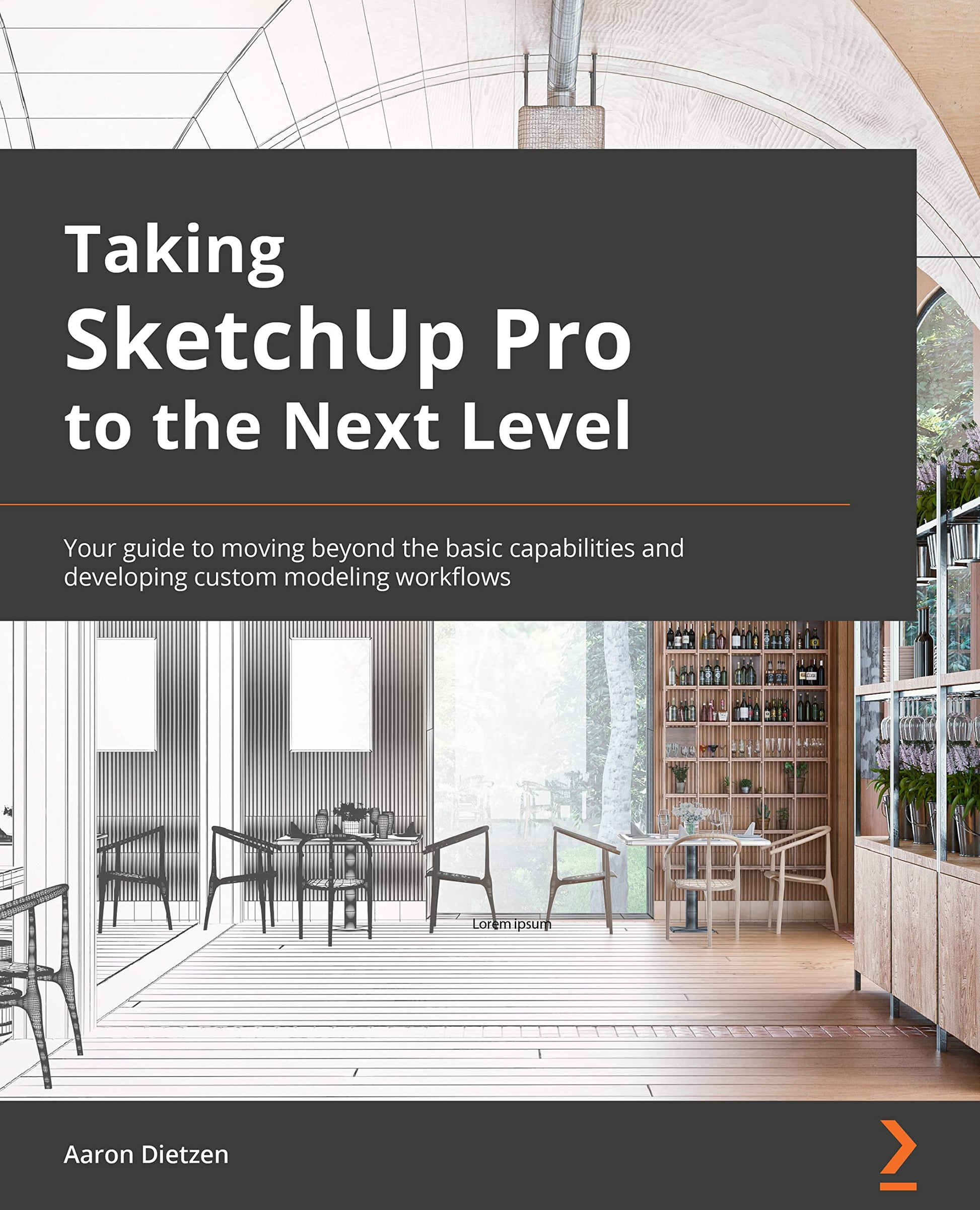 Taking SketchUp Pro to the Next Level: Go beyond the basics and develop custom 3D modeling workflows to become a SketchUp ninja - WoodArtSupply