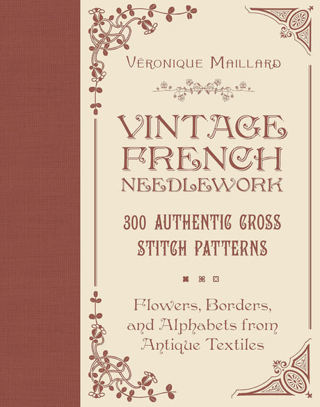 Vintage French Needlework: 300 Authentic Cross-Stitch Patterns―Flowers, Borders, and Alphabets from Antique Textiles WoodArtSupply