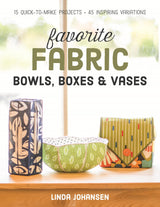 Favorite Fabric Bowls, Boxes & Vases: 15 Quick-to-Make Projects - 45 Inspiring Variations C&T Publishing
