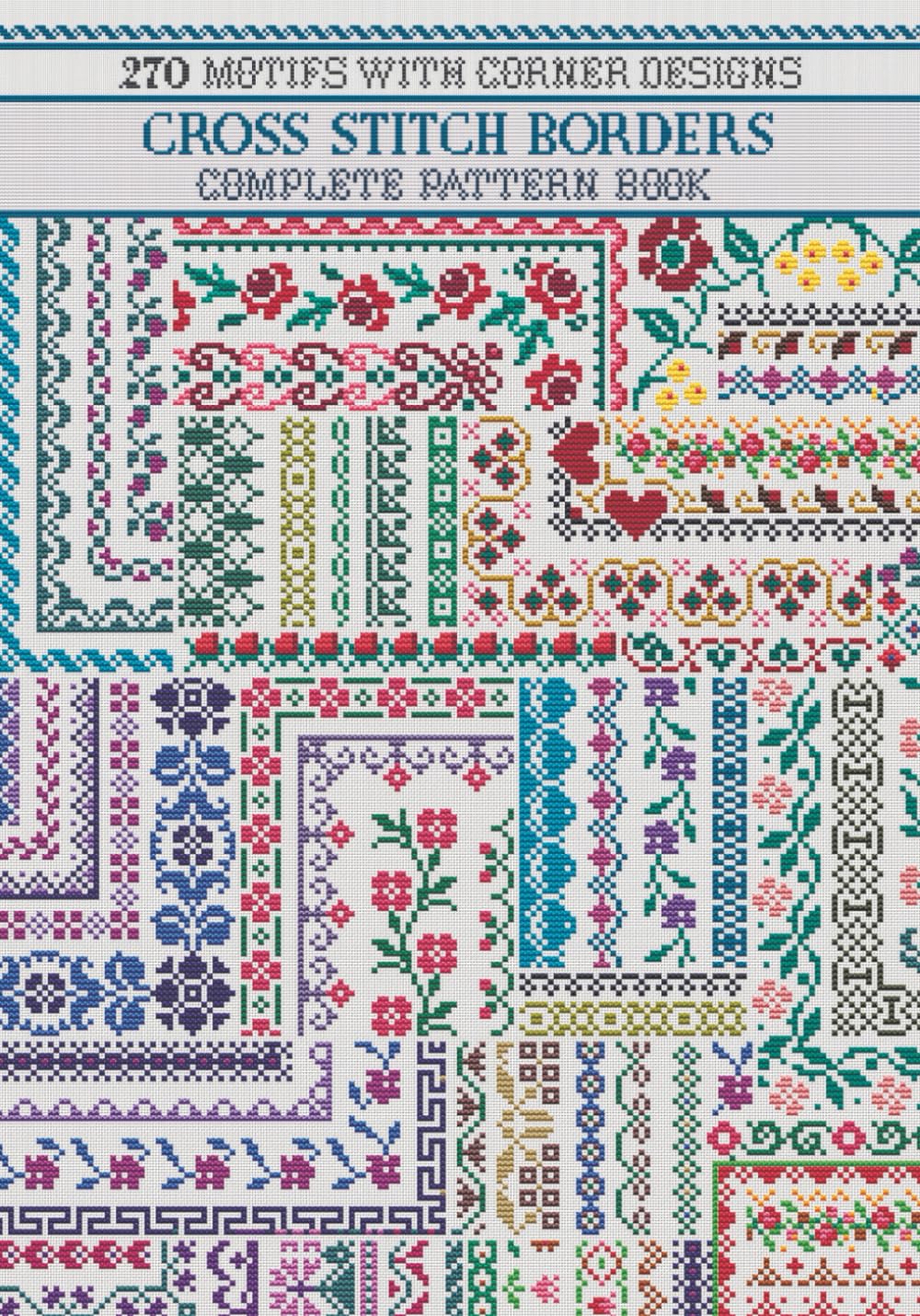 Cross Stitch Borders Complete Pattern Book: 270 Motifs with Corner Designs (Cross Stitch Patterns) Independently Published