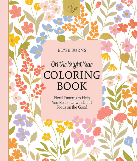On the Bright Side Coloring Book: Floral Patterns to Help You Relax, Unwind, and Focus on the Good WoodArtSupply