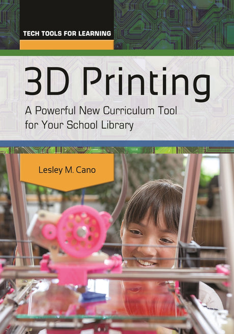 3D Printing: A Powerful New Curriculum Tool for Your School Library (Tech Tools for Learning) Bloomsbury