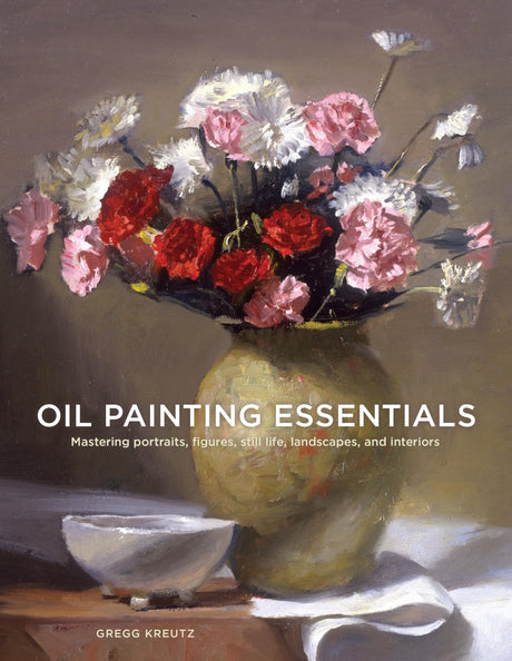 Oil Painting Essentials: Mastering Portraits, Figures, Still Lifes, Landscapes, and Interiors Ten Speed Press