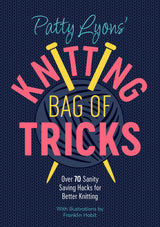 Patty Lyons' Knitting Bag of Tricks: Over 70 sanity saving hacks for better knitting WoodArtSupply