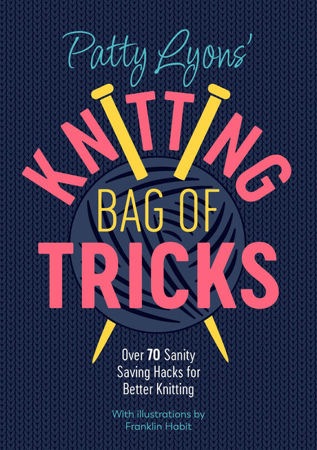 Patty Lyons' Knitting Bag of Tricks: Over 70 sanity saving hacks for better knitting WoodArtSupply