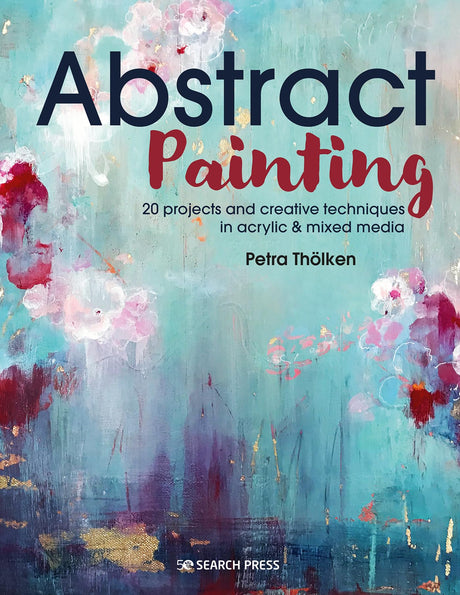 Abstract Painting: 20 projects and creative techniques in acrylic & mixed media Search Press