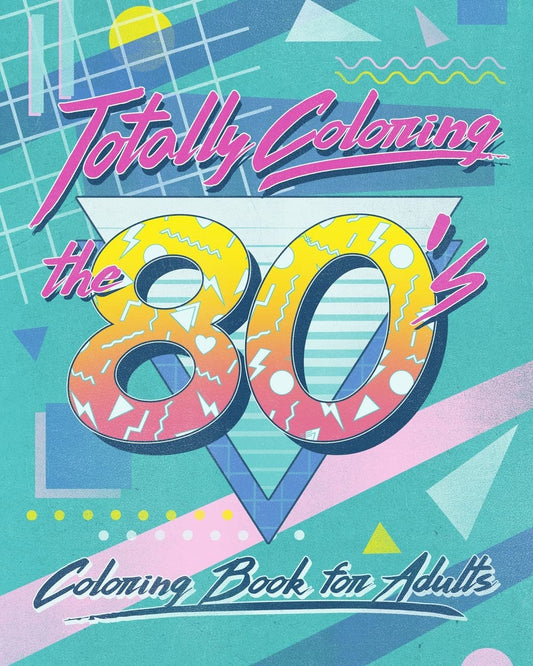 Totally Coloring the 80’s Adult Coloring Book: Relax and relieve stress while coloring funky images from the eighties.