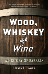 Wood, Whiskey and Wine: A History of Barrels WoodArtSupply