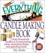 The Everything Candlemaking Book: Create Homemade Candles in House-Warming Colors, Interesting Shapes, and Appealing Scents Everything