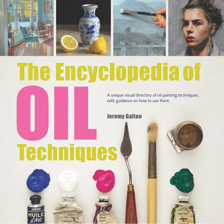 Encyclopedia of Oil Painting Techniques, The: A Unique Visual Directory Of Oil Painting Techniques, With Guidance On How To Use Them Search Press