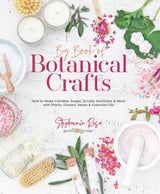 Big Book of Botanical Crafts: How to Make Candles, Soaps, Scrubs, Sanitizers & More with Plants, Flowers, Herbs & Essential Oils WoodArtSupply