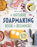 The Natural Soap Making Book for Beginners: Do-It-Yourself Soaps Using All-Natural Herbs, Spices, and Essential Oils Althea Press