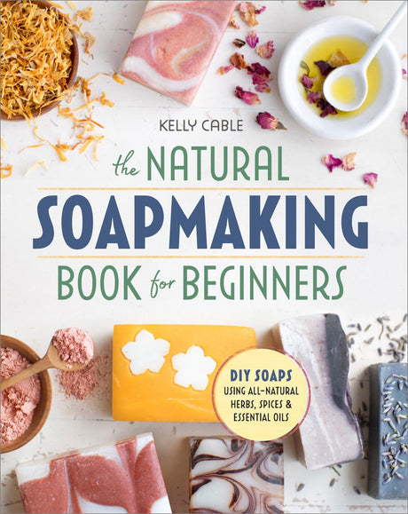 The Natural Soap Making Book for Beginners: Do-It-Yourself Soaps Using All-Natural Herbs, Spices, and Essential Oils Althea Press