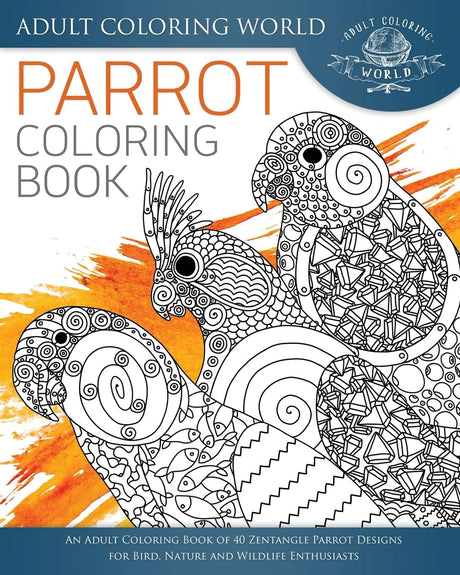 Parrot Coloring Book: An Adult Coloring Book of 40 Zentangle Parrot Designs for Bird, Nature and Wildlife Enthusiasts (Animal Coloring Books for Adults) (Volume 30) CREATESPACE