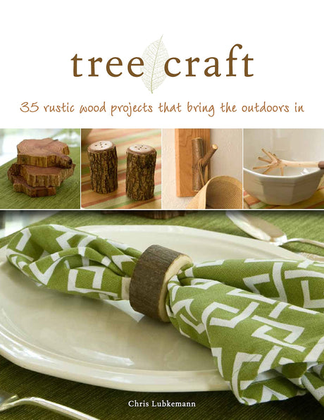 Tree Craft: 35 Rustic Wood Projects That Bring the Outdoors In (Fox Chapel Publishing) Elegant, One-of-a-Kind Decor from Found Wood, Including Lamps, Clocks, Planters, Photo Frames, Games, and More Fox Chapel Publishing