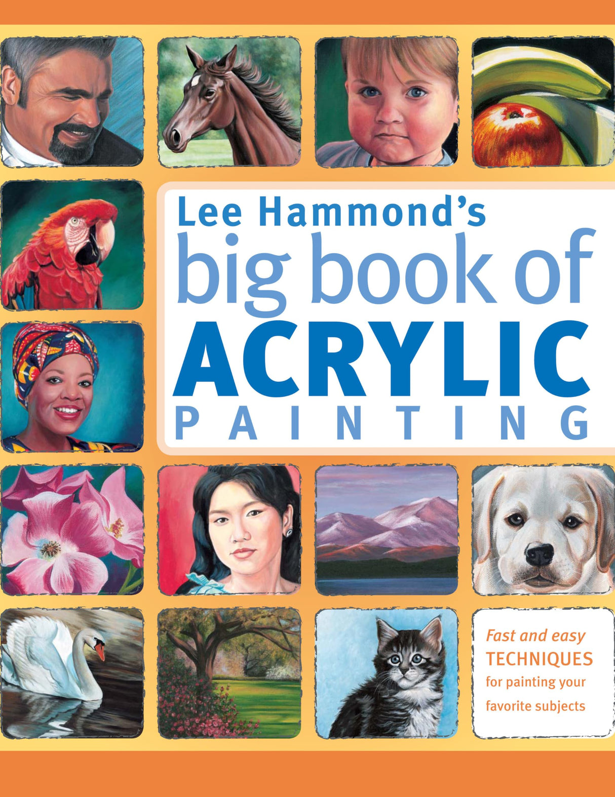 Lee Hammond's Big Book of Acrylic Painting: Fast, easy techniques for painting your favorite subjects North Light Books