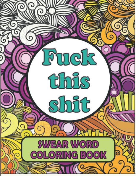 Swear Word Coloring Book: Cuss Word Coloring Book For Adults | A Motivational Mandala Pattern For Stress Relief | Swearing Coloring Book Hilarious Inspirational Quotes For Relaxing WoodArtSupply