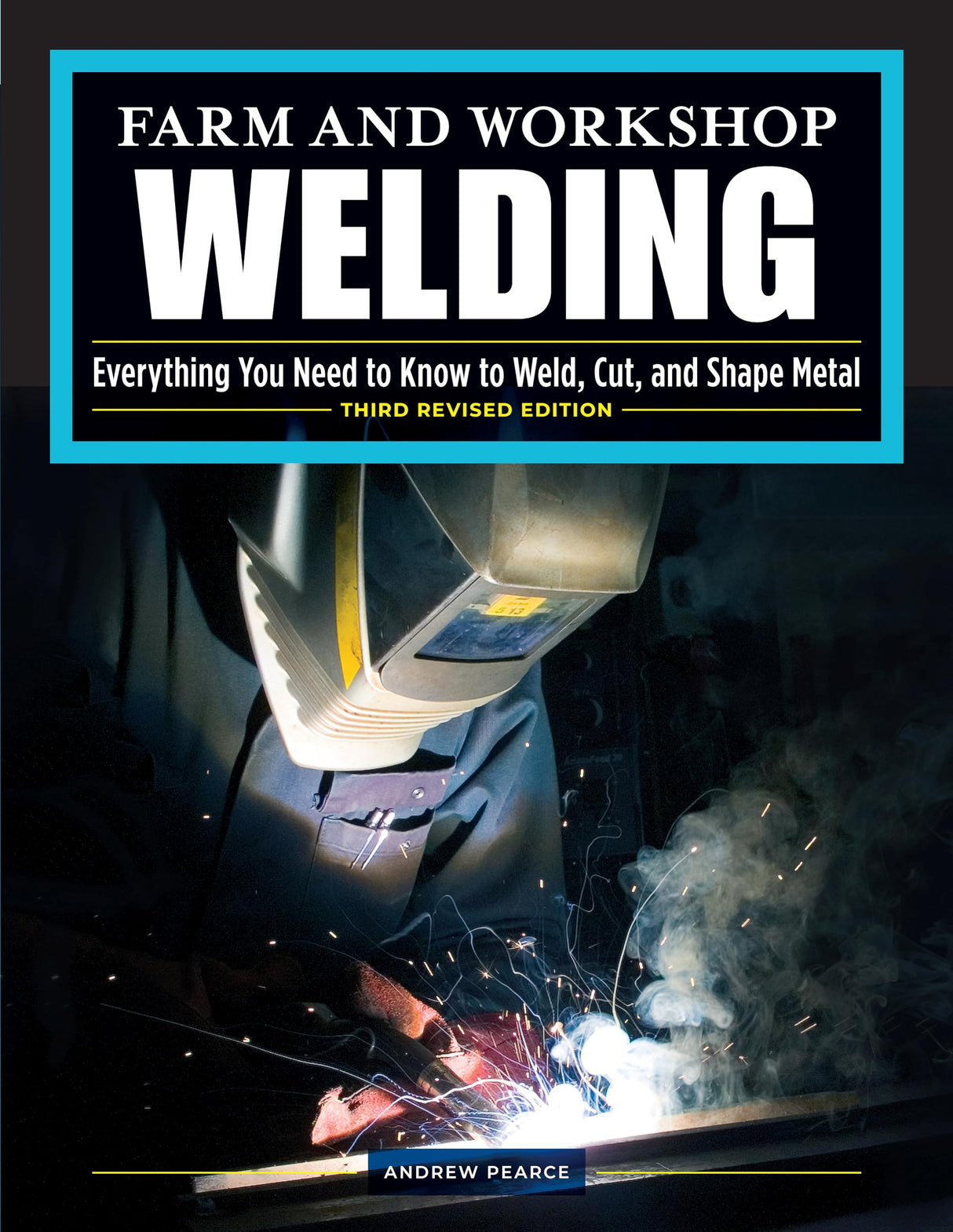Farm and Workshop Welding, Third Revised Edition: Everything You Need to Know to Weld, Cut, and Shape Metal (Fox Chapel Publishing) Learn and Avoid Common Mistakes with Over 400 Step-by-Step Photos Fox Chapel Publishing