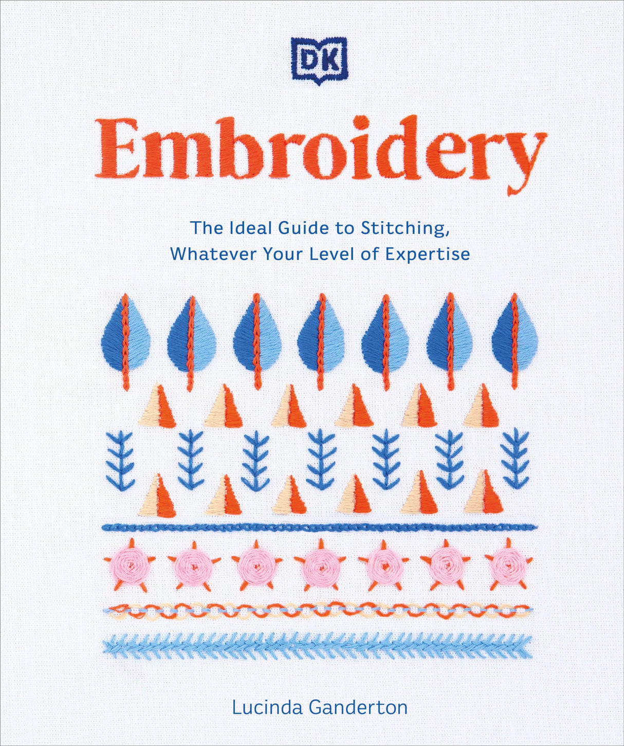 Embroidery: The Ideal Guide to Stitching, Whatever Your Level of Expertise DK