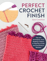 Perfect Crochet Finish: Tips and Techniques from Reading a Pattern to Weaving in Ends and Everything in Between (Landauer) Step-by-Step Instructions, Troubleshooting, and More Fox Chapel Publishing