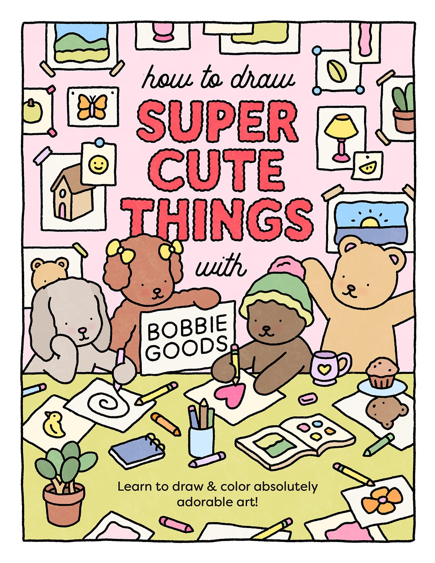 How to Draw Super Cute Things with Bobbie Goods: Learn to draw & color absolutely adorable art! (101 Things to Draw, 3)