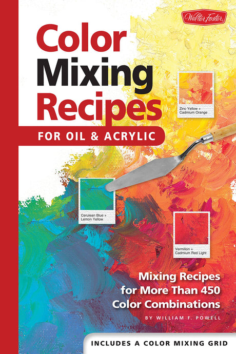 Color Mixing Recipes for Oil & Acrylic: Mixing recipes for more than 450 color combinations Walter Foster Publishing