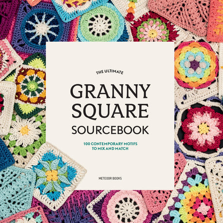 The Ultimate Granny Square Sourcebook: 100 Contemporary Motifs to Mix and Match Meteoor Books