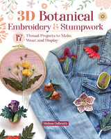 3D Botanical Embroidery & Stumpwork: 17 Thread Projects to Make, Wear, and Display (Landauer) Stitches and Patterns for Raised Embroidery from Beginner to Advanced Fox Chapel Publishing