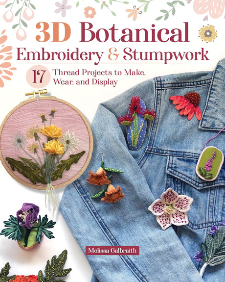 3D Botanical Embroidery & Stumpwork: 17 Thread Projects to Make, Wear, and Display (Landauer) Stitches and Patterns for Raised Embroidery from Beginner to Advanced Fox Chapel Publishing