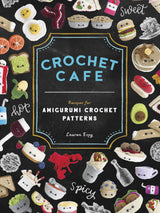 Crochet Cafe: Recipes for Amigurumi Crochet Patterns B Blue Star Press